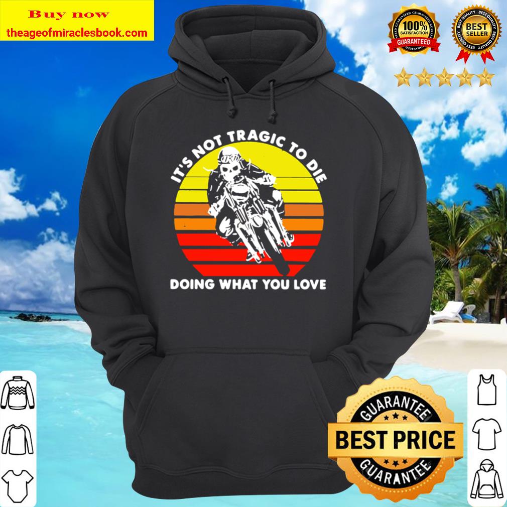 Skeleton riding motocross it’s not tragic to die doing what you love v Hoodie