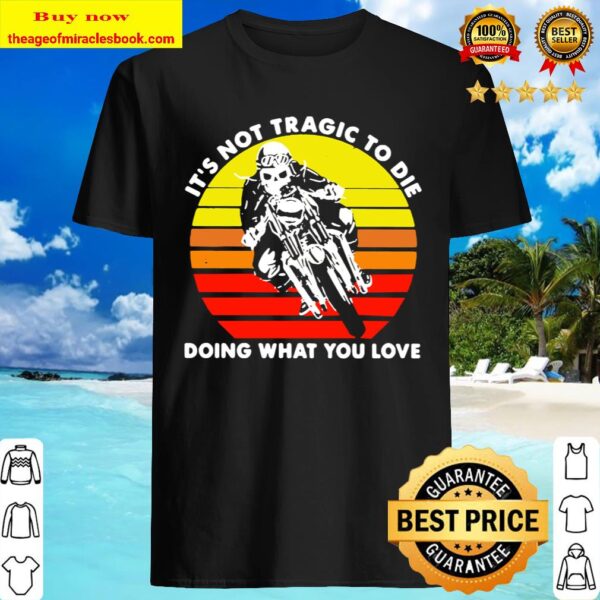 Skeleton riding motocross it’s not tragic to die doing what you love v Shirt