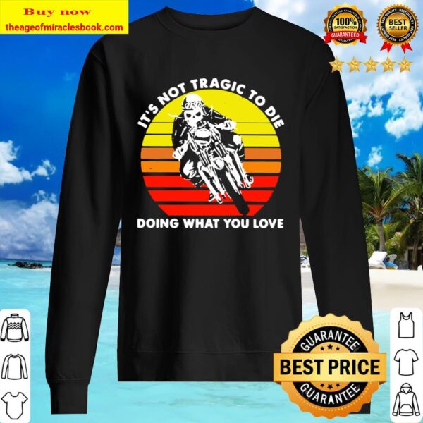 Skeleton riding motocross it’s not tragic to die doing what you love v Sweater