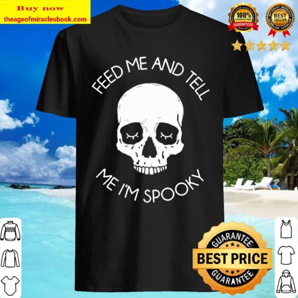 Skull feed me and tell me I’m spooky Shirt