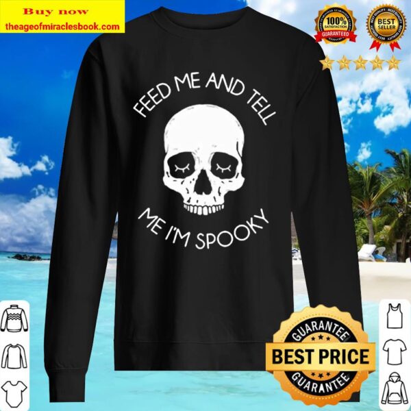 Skull feed me and tell me I’m spooky Sweater