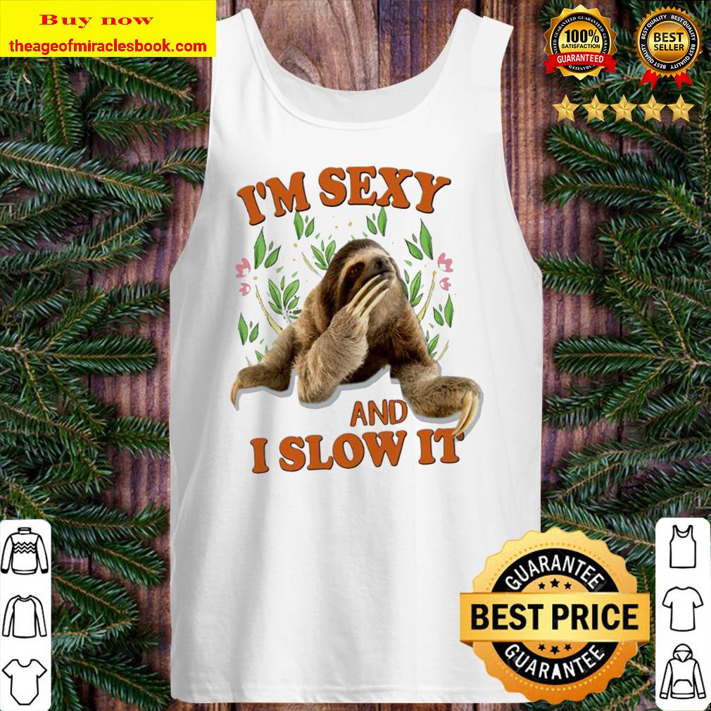 Sloth I’m sexSloth I’m sexy and I slow it Tank top and I slow it Tank top