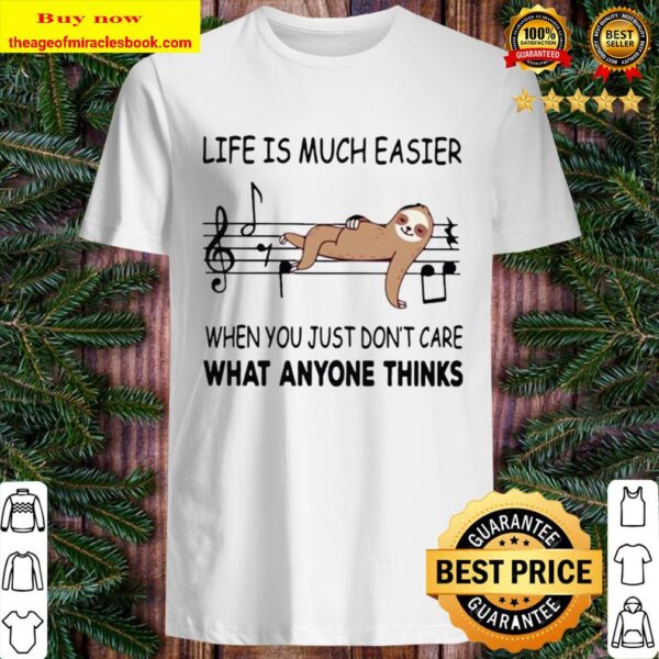 Sloth life is much easier when you just don’t care what anyone thinks Shirt