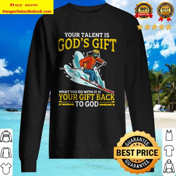 Snowboarding your talent is god’s gift what you do with it is your gift back to god Sweater