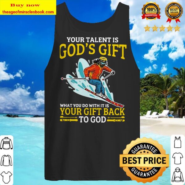 Snowboarding your talent is god’s gift what you do with it is your gift back to god Tank top