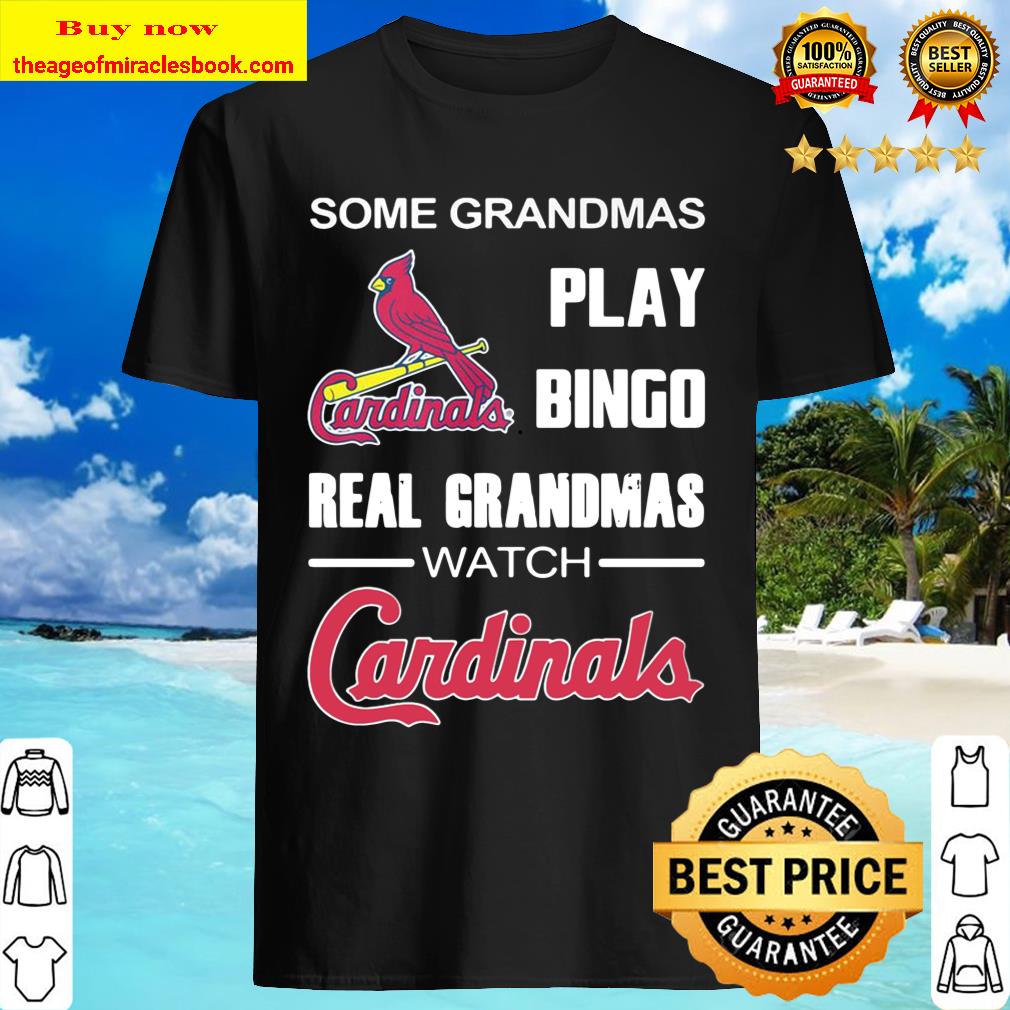 Some Grandmas Play Bingo Real Grandmas Watch Cardinals Shirt