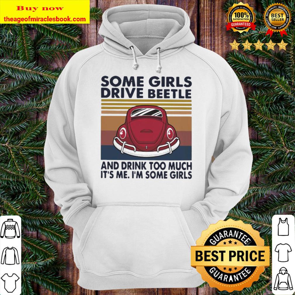 Some girls drive beetle and drink too much it’s me i’m some girls vint Hoodie