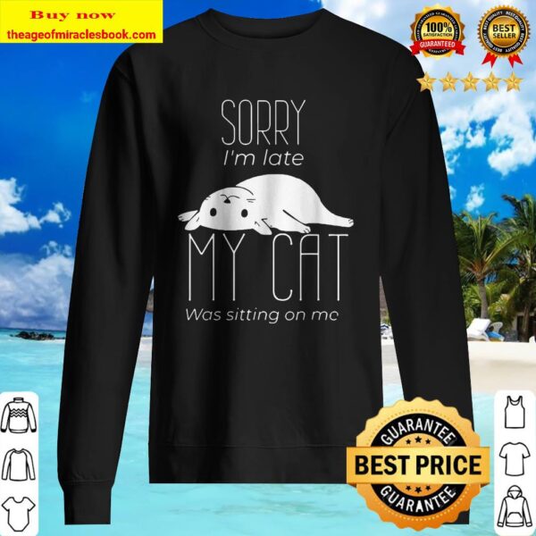 Sorry I_m late My cat was sitting on me Sweater