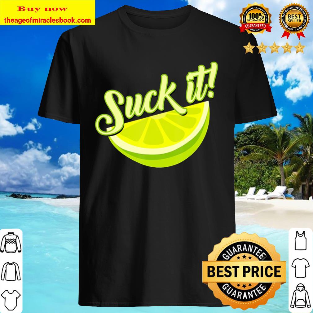 Suck It Mexican Funny Green Lime Slice Gift Lemon Love Shirt