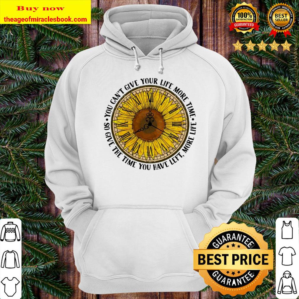 Sunflower o’clock you can’t give your life more time so give the time Hoodie