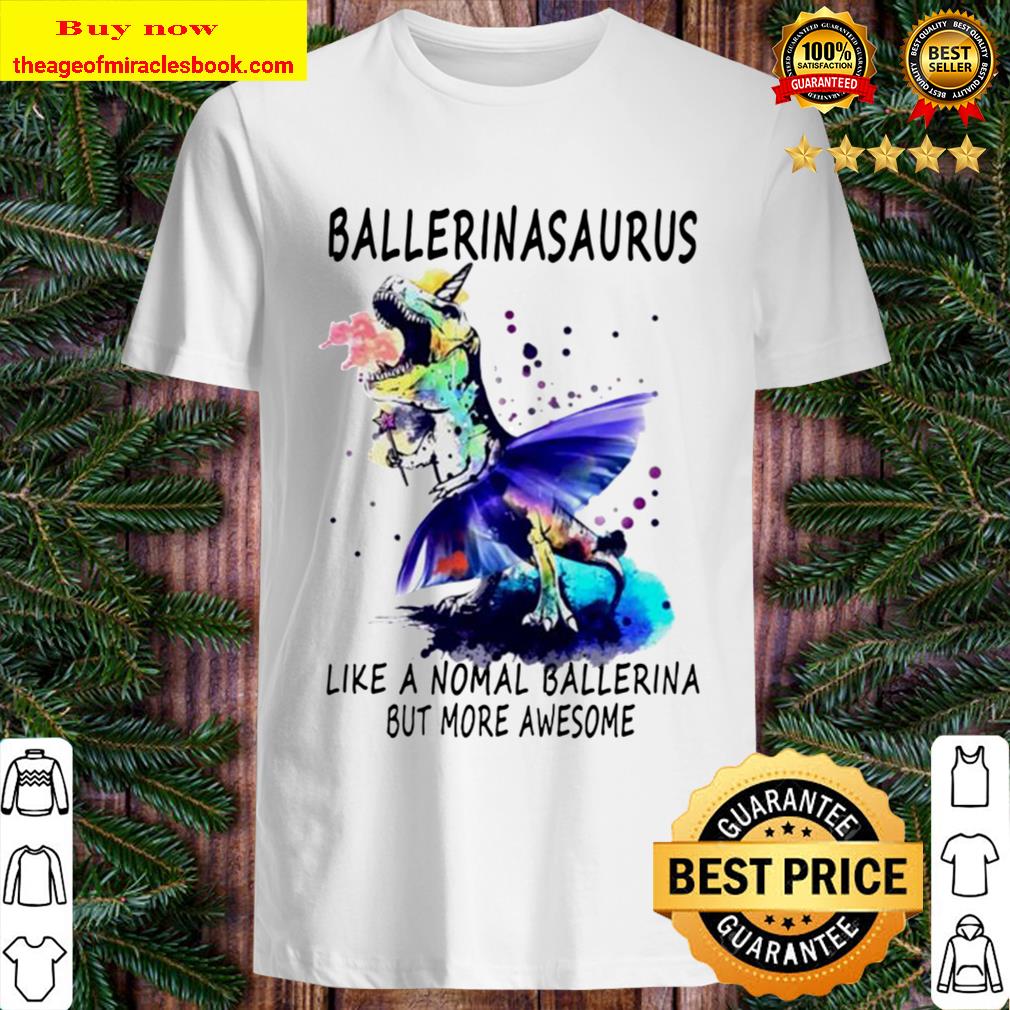Teacher Ballerinasaurus like a nomal ballerina but more awesome shirt