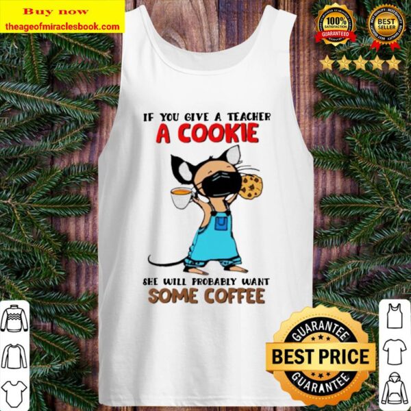 Teacher if you give a teacher a cookie she will probably want some cof Tank Top