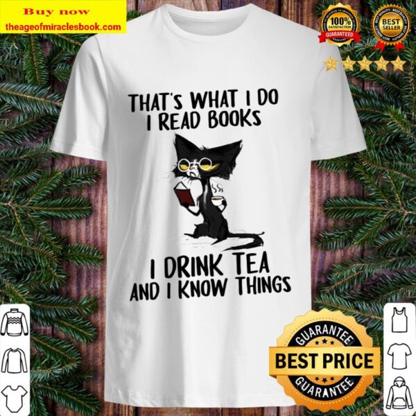 That_s What I Do I Read Books I Drink Tea And i Know Things Shirt