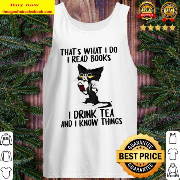 That_s What I Do I Read Books I Drink Tea And i Know Things Tank Top