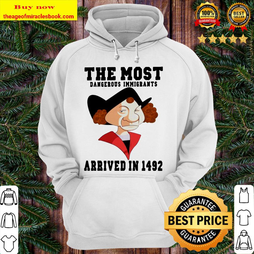The most dangerous immigrants arrived in 1492 Hoodie