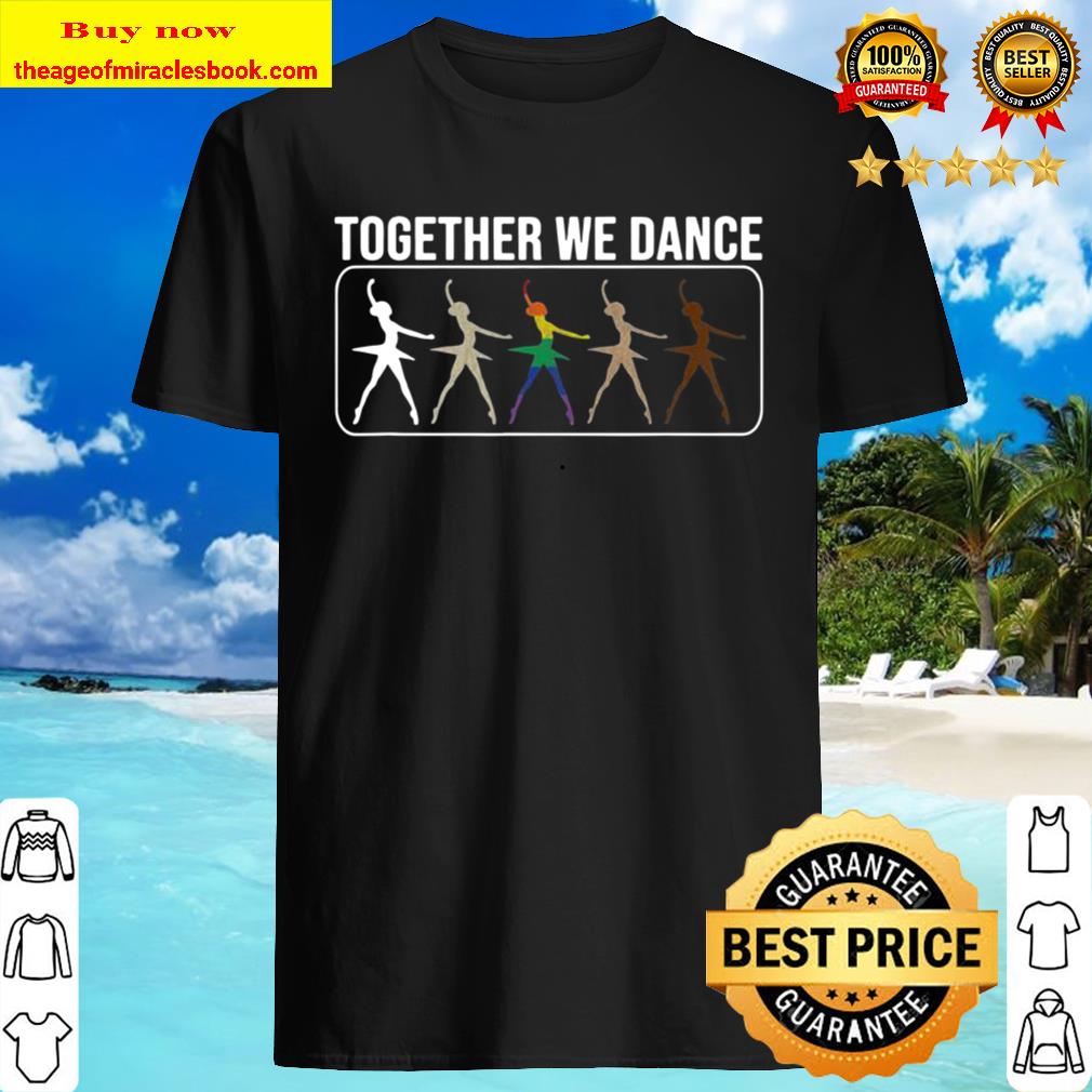Together We Dance Ballet Ballerina Human Rights Equality T-Shirt