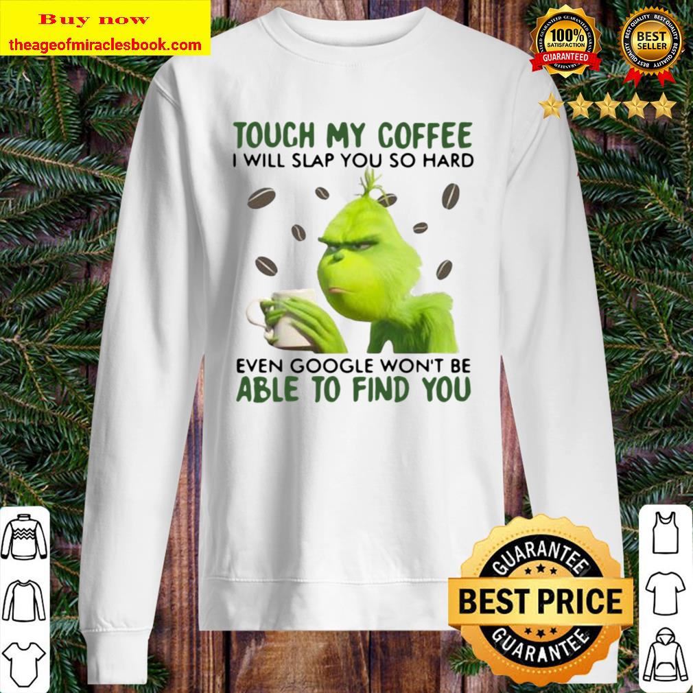 Touch My Coffee I Will Slap You So Hard Even Google Won’t Be Able To F Sweater