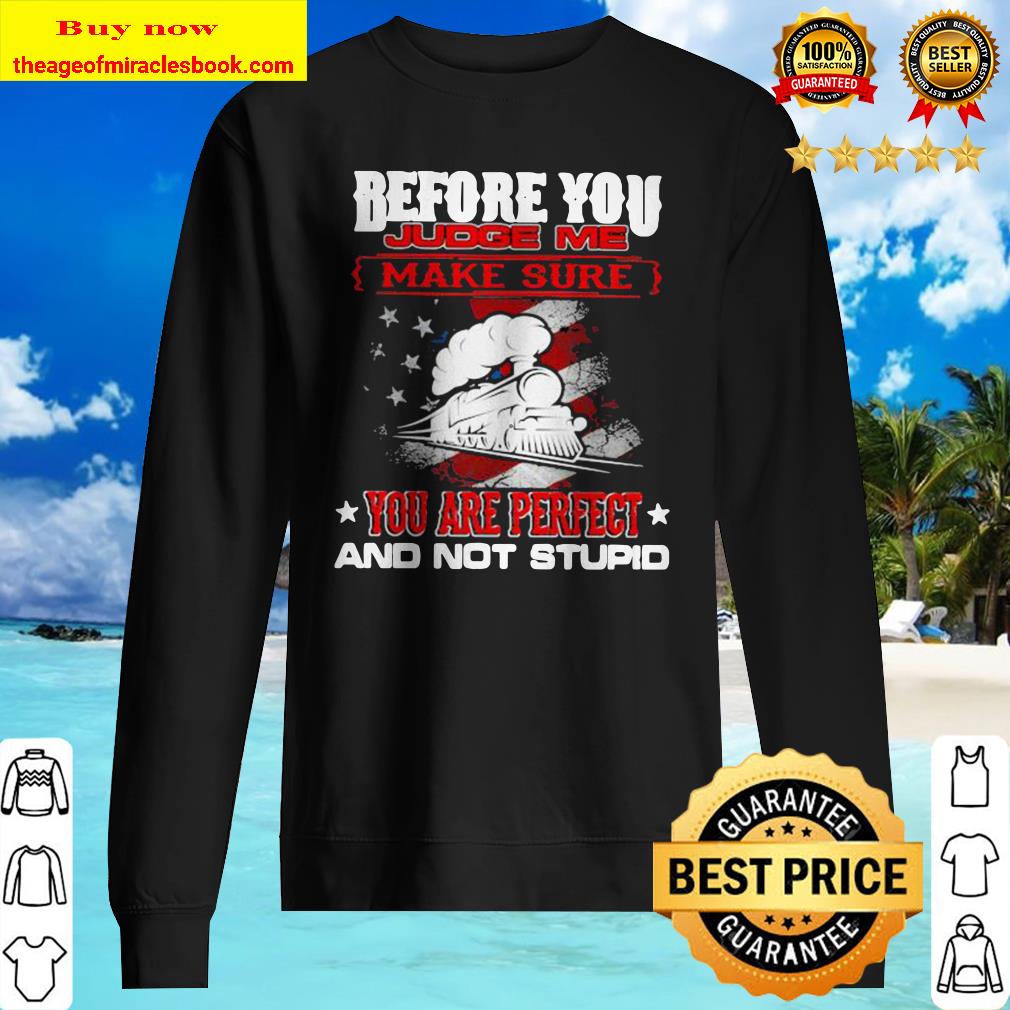 Train before you judge me make sure you are perfect and not stupid Sweater