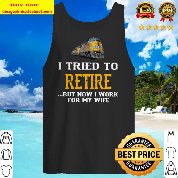 Train i tried to retire but now i work for my wife Tank top
