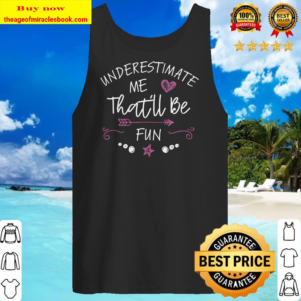 Underestimate Me That’ll Be Fun Gift Funny Quotes Statement Tank Top