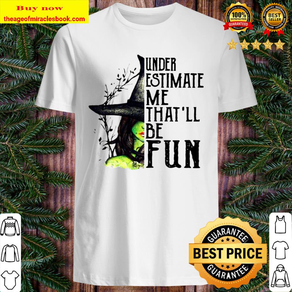 Underestimate Me That’ll Be Fun Witch Halloween Shirt