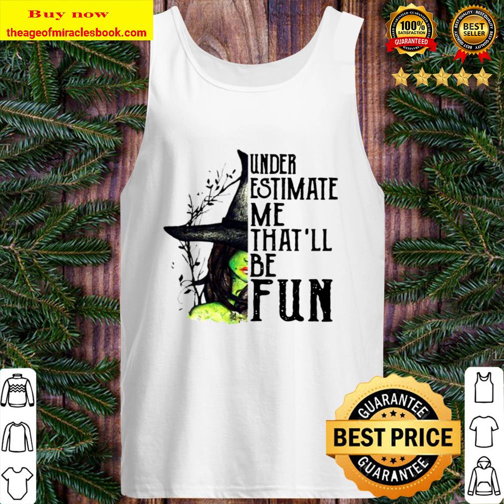 Underestimate Me That’ll Be Fun Witch Halloween Tank Top