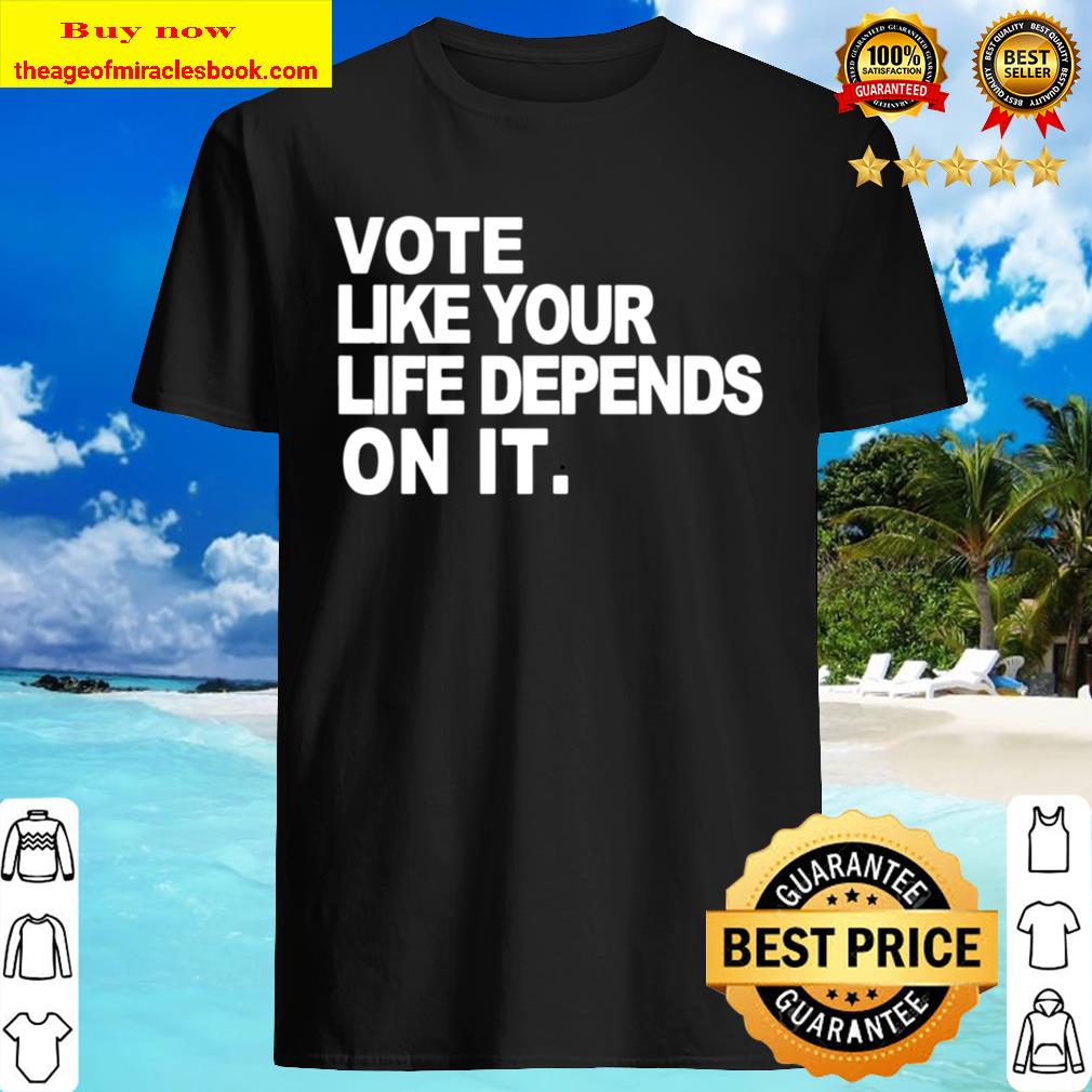 Vote Like your Life Depends on it Premium T-Shirt