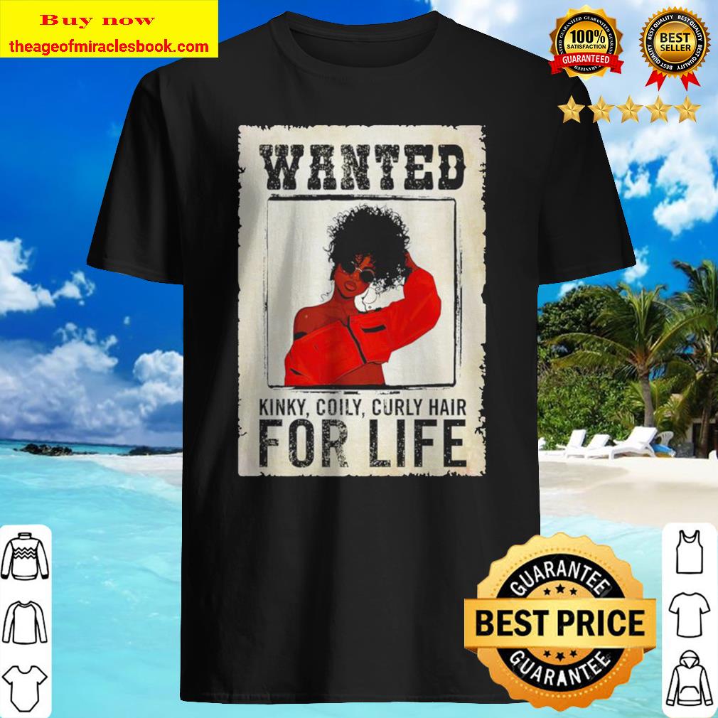 Wanted kinky coily curly hair for life shirt