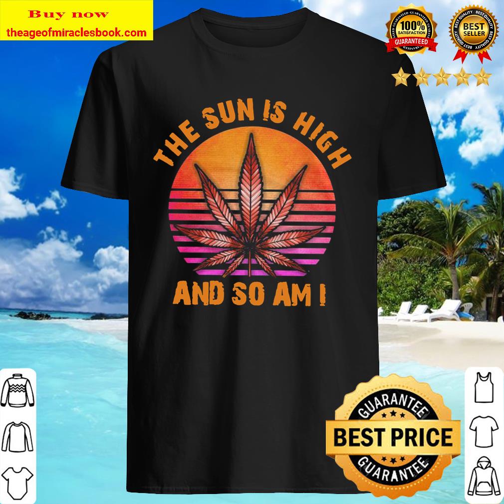 Weed the Sun is high and so am I retro sunset Shirt