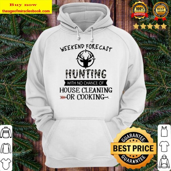 Weekend forecast hunting with no chance of house cleaning or cooking Hoodie