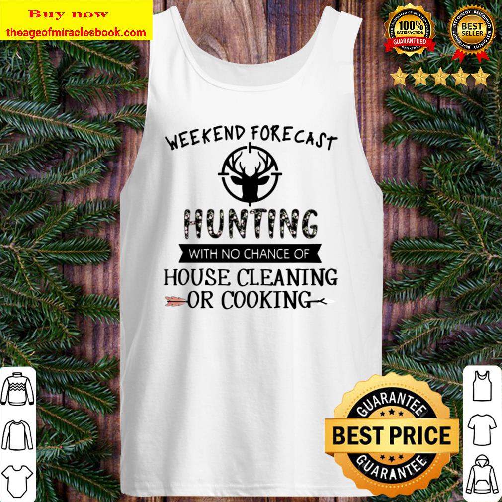 Weekend forecast hunting with no chance of house cleaning or cooking Tank Top