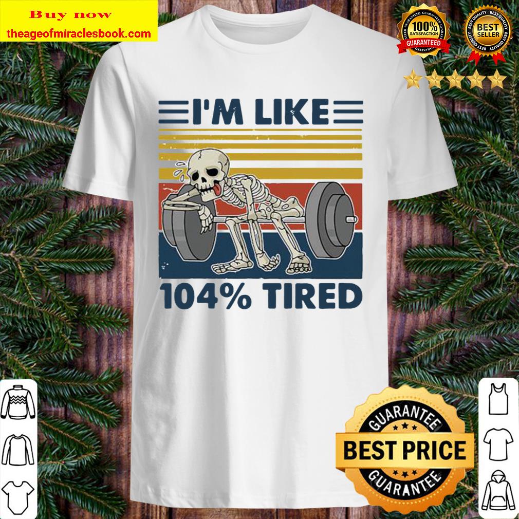 Weightlifting skeleton i’m like 104% tired vintage retro shirt