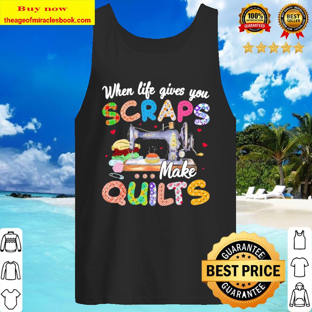 When life gives you scraps make quilts Tank Top