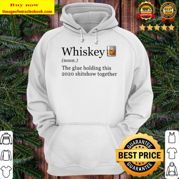 Whiskey The Glue Holding This 2020 Shitshow Together Hoodie