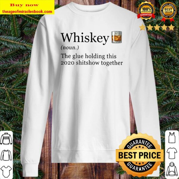 Whiskey The Glue Holding This 2020 Shitshow Together Sweater