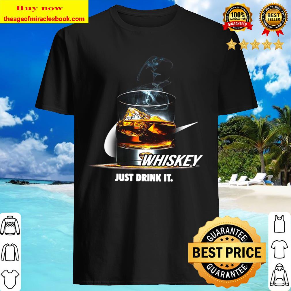 Whiskey just drink it Shirt