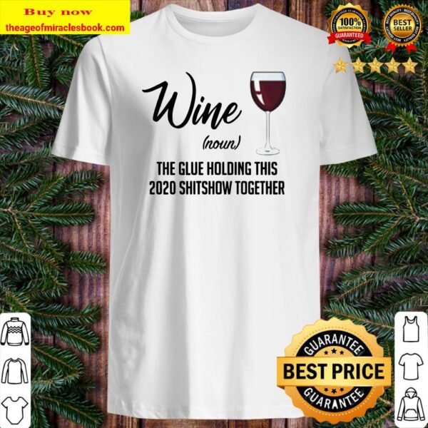 Wine (Noun) The Glue Holding This 2020 Shitshow Together Shirt