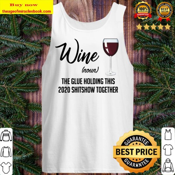 Wine (Noun) The Glue Holding This 2020 Shitshow Together Tank top