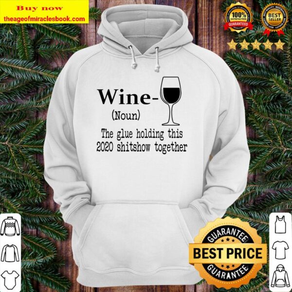 Wine The Glue Holding This 2020 Shitshow Together Humor Gift Hoodie