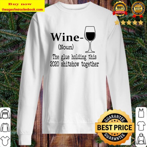 Wine The Glue Holding This 2020 Shitshow Together Humor Gift Sweater