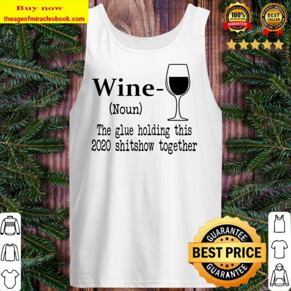 Wine The Glue Holding This 2020 Shitshow Together Humor Gift Tank top