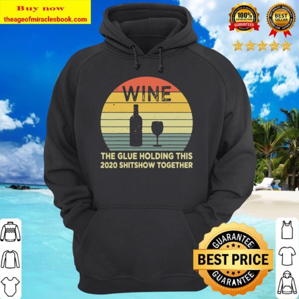 Wine The Glue Holding This 2020 Shitshow Together Sarcastic Hoodie