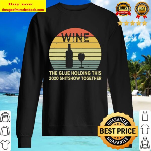 Wine The Glue Holding This 2020 Shitshow Together Sarcastic Sweater