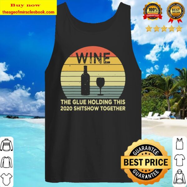 Wine The Glue Holding This 2020 Shitshow Together Sarcastic Tank Top