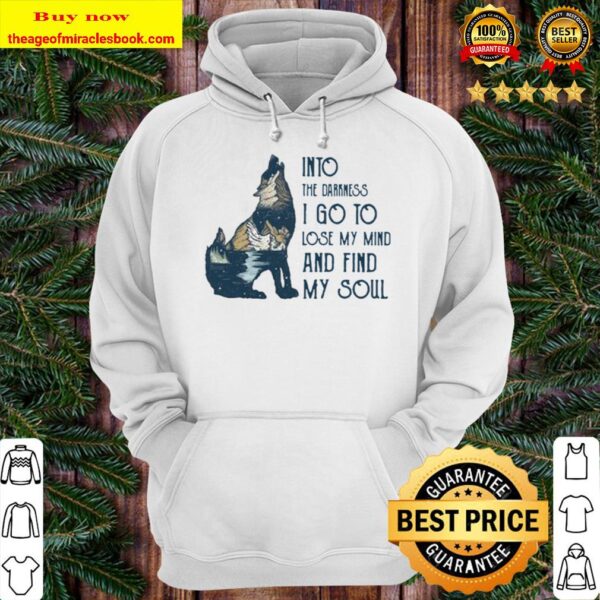 Wolf into the darkness i go to lose my mind and find my soul Hoodie