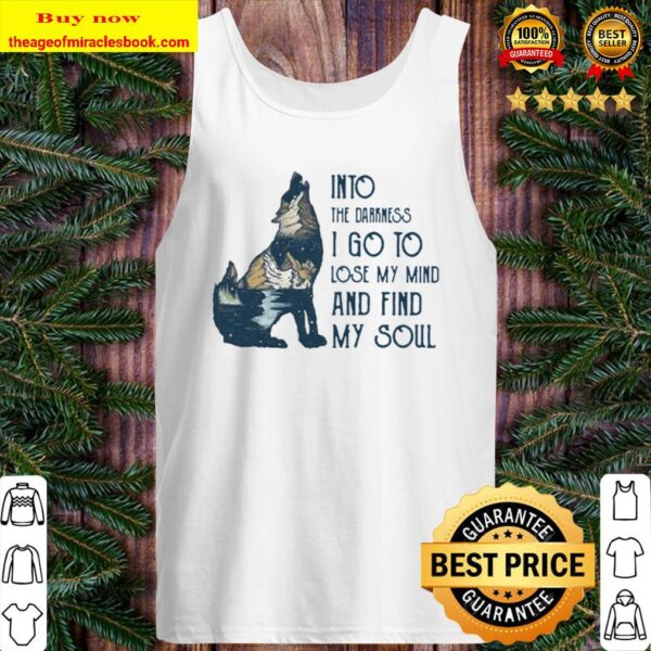 Wolf into the darkness i go to lose my mind and find my soul Tank Top