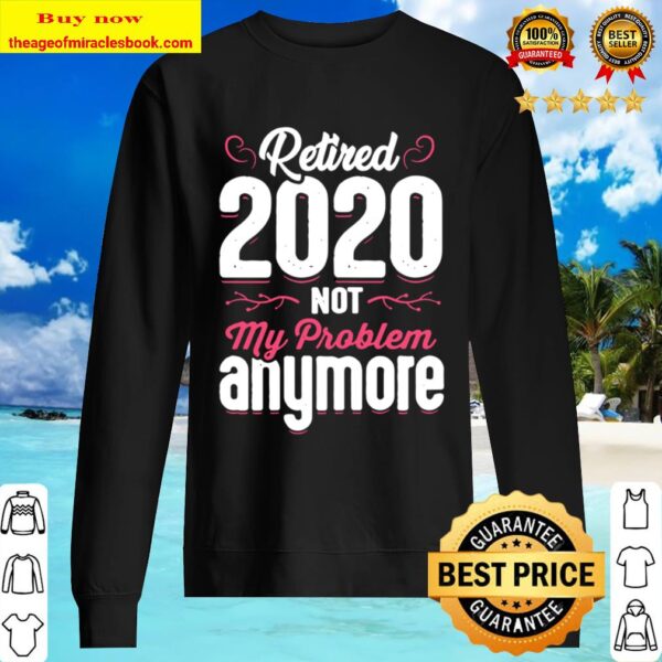 Womens Retired 2020 Not My Problem Anymore Funny Retirement Gift Sweater