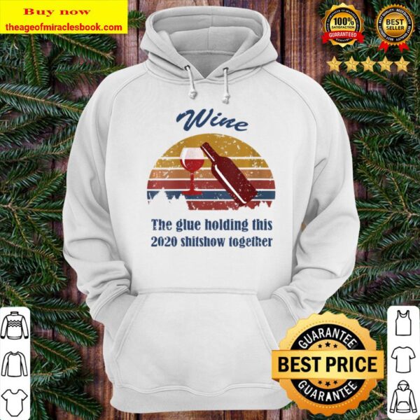 Womens Wine Liquor The Glues Holding This 2020 Shitshow Together Hoodie