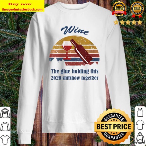 Womens Wine Liquor The Glues Holding This 2020 Shitshow Together Sweater