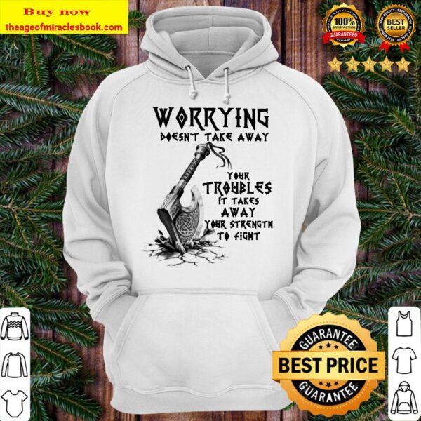 Worrying doesn’t take away your troubles it takes away your strength to fight Hoodie